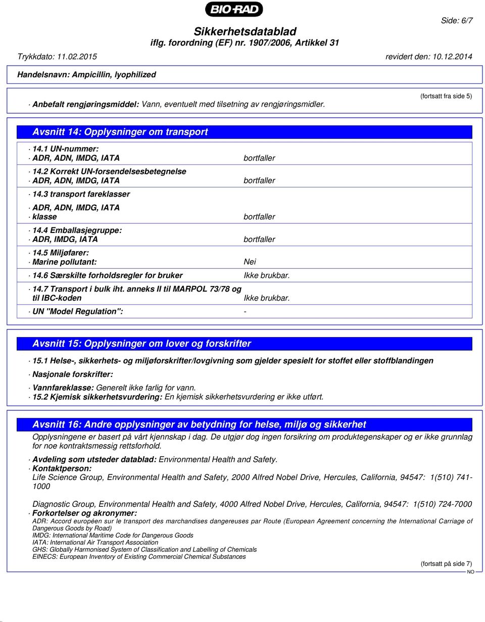 3 transport fareklasser ADR, ADN, IMDG, IATA klasse bortfaller 14.4 Emballasjegruppe: ADR, IMDG, IATA bortfaller 14.5 Miljøfarer: Marine pollutant: Nei 14.