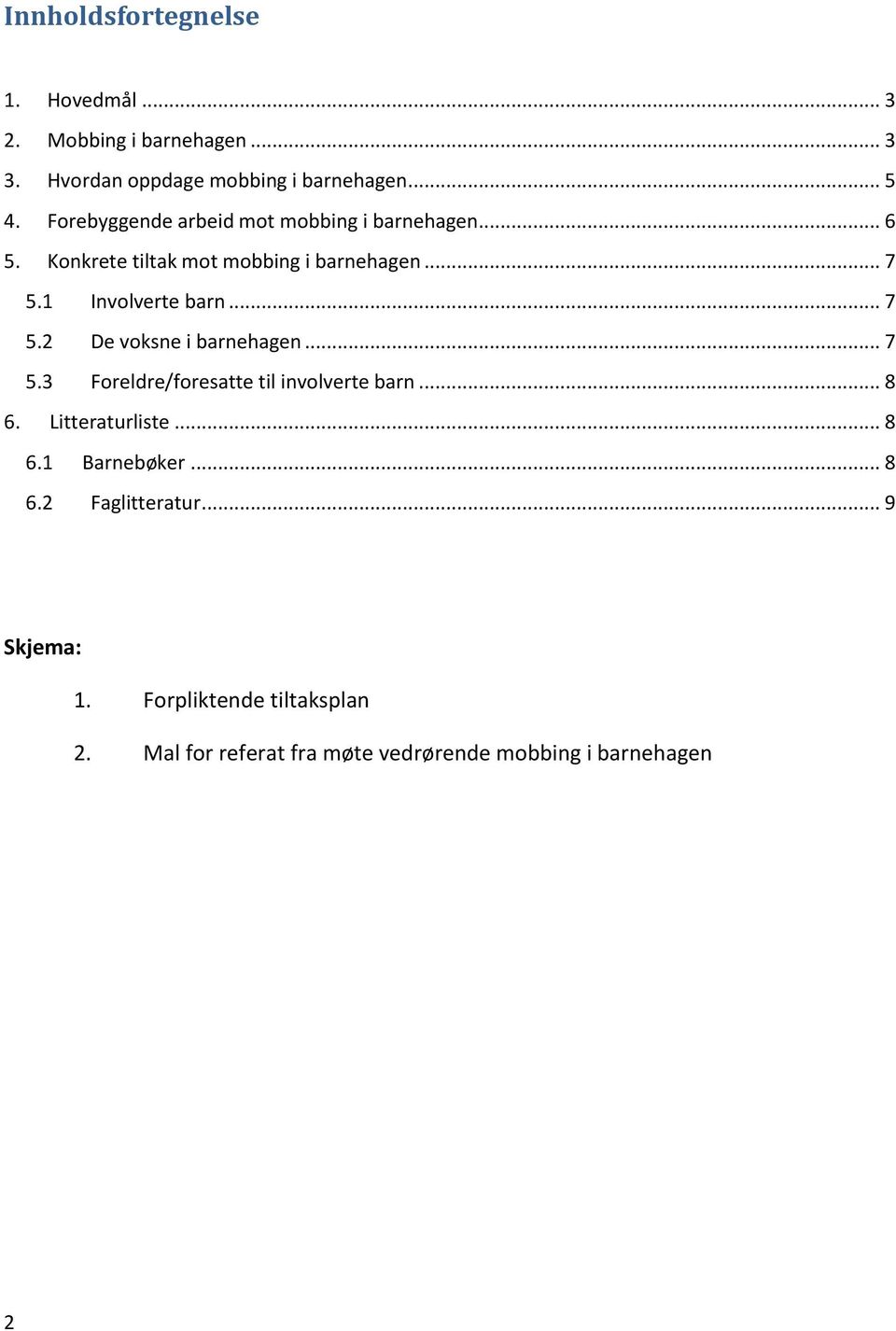 .. 7 5.2 De voksne i barnehagen... 7 5.3 Foreldre/foresatte til involverte barn... 8 6. Litteraturliste... 8 6.1 Barnebøker.