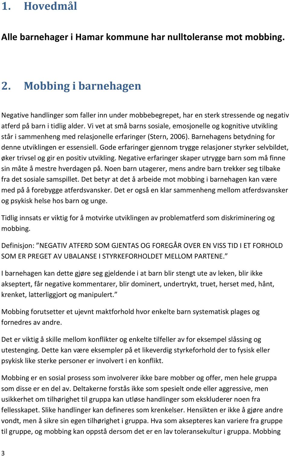 Vi vet at små barns sosiale, emosjonelle og kognitive utvikling står i sammenheng med relasjonelle erfaringer (Stern, 2006). Barnehagens betydning for denne utviklingen er essensiell.