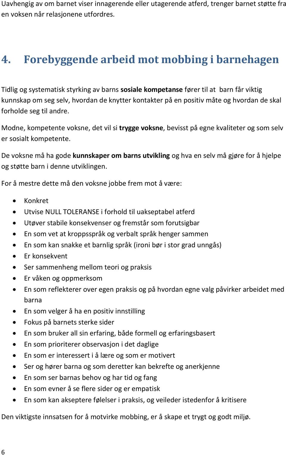 måte og hvordan de skal forholde seg til andre. Modne, kompetente voksne, det vil si trygge voksne, bevisst på egne kvaliteter og som selv er sosialt kompetente.