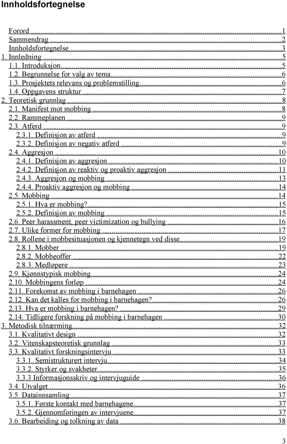 .. 9 2.4. Aggresjon... 10 2.4.1. Definisjon av aggresjon... 10 2.4.2. Definisjon av reaktiv og proaktiv aggresjon... 11 2.4.3. Aggresjon og mobbing... 13 2.4.4. Proaktiv aggresjon og mobbing... 14 2.