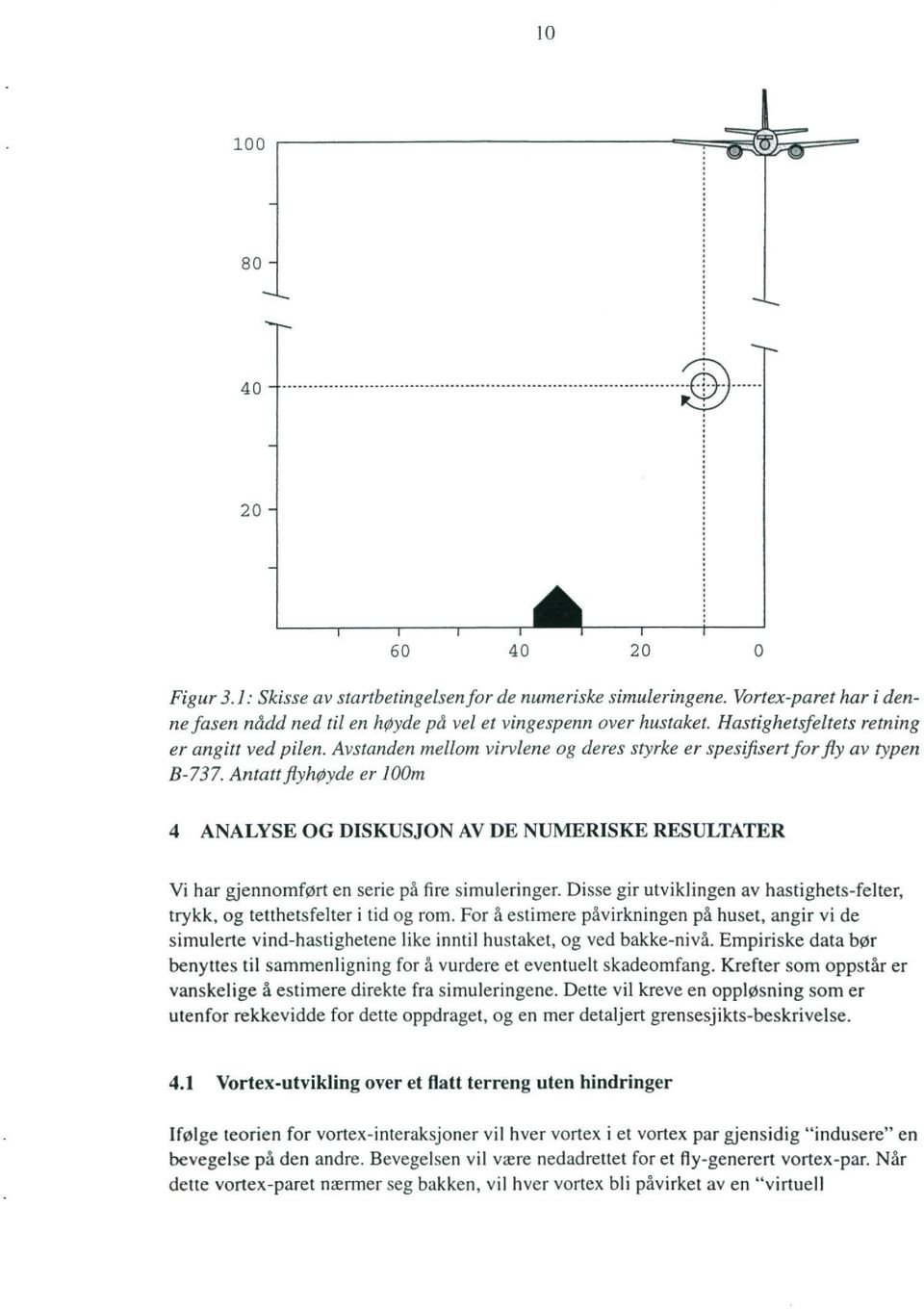 Antatt fivhø yde er JOOm 4 ANALYSE OG DISKUSJON AV DE NUMERISKE RESULTATER Vi har gjennomført en serie på fire simuleringer.