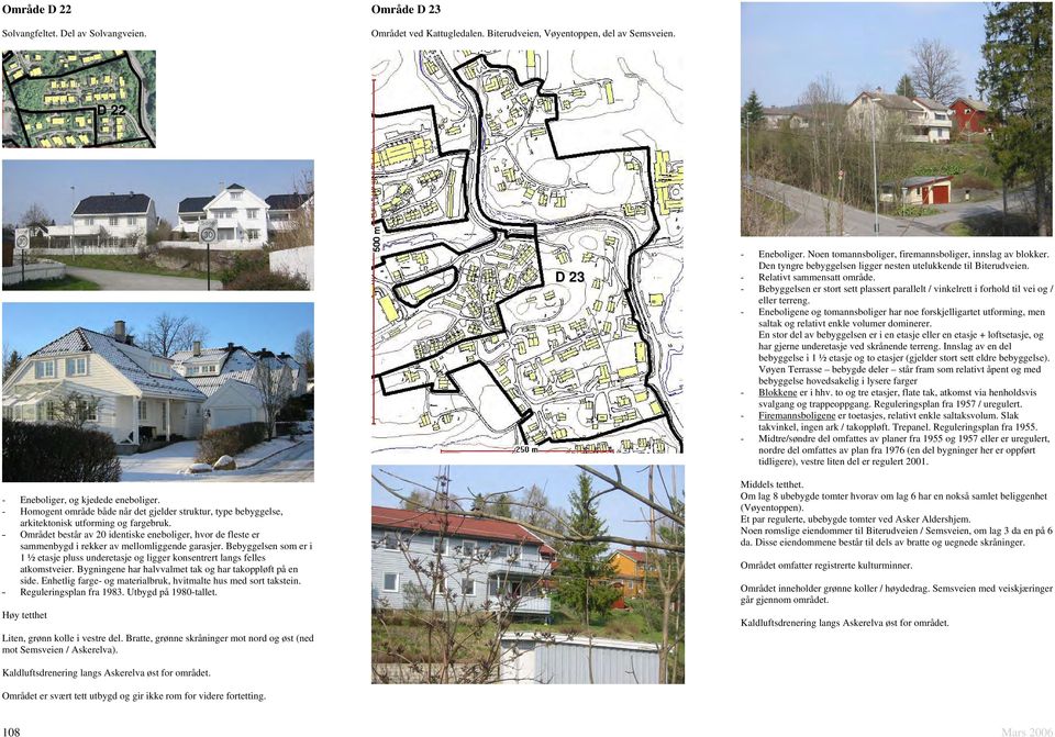 - Eneboligene og tomannsboliger har noe forskjelligartet utforming, men saltak og relativt enkle volumer dominerer.