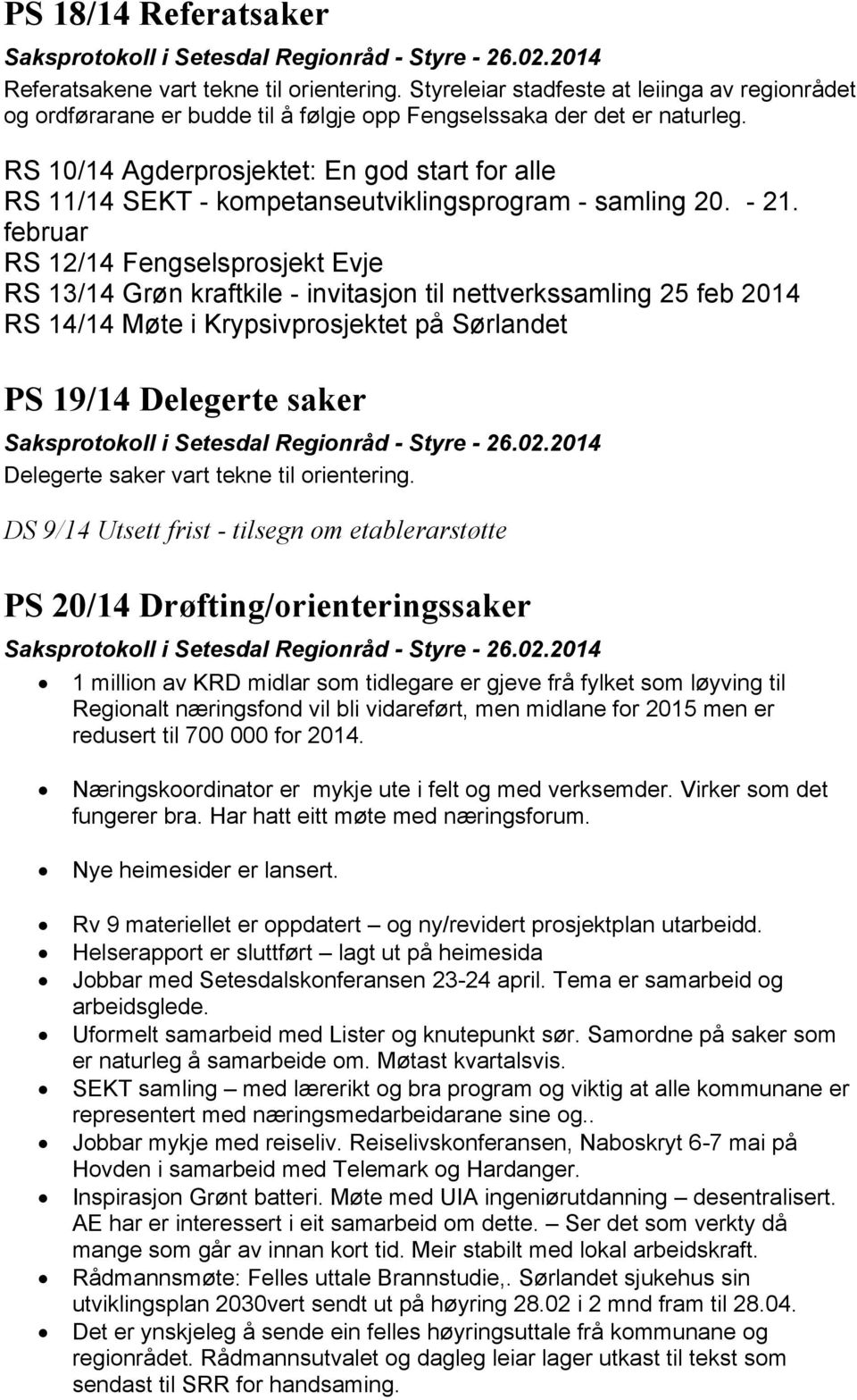 februar RS 12/14 Fengselsprosjekt Evje RS 13/14 Grøn kraftkile - invitasjon til nettverkssamling 25 feb 2014 RS 14/14 Møte i Krypsivprosjektet på Sørlandet PS 19/14 Delegerte saker Delegerte saker