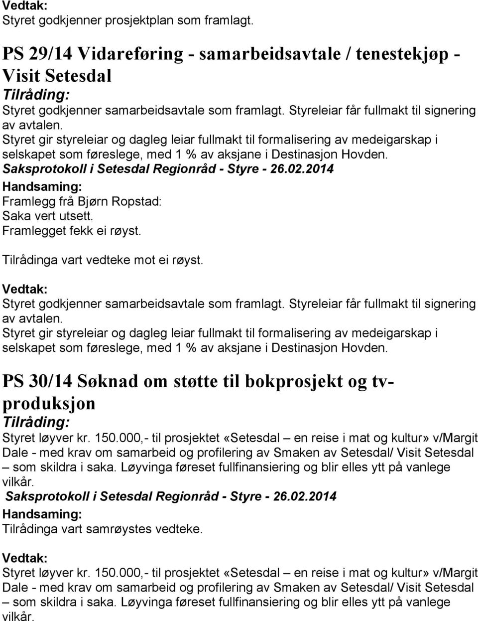 Framlegg frå Bjørn Ropstad: Saka vert utsett. Framlegget fekk ei røyst. Tilrådinga vart vedteke mot ei røyst. Styret godkjenner samarbeidsavtale som framlagt.