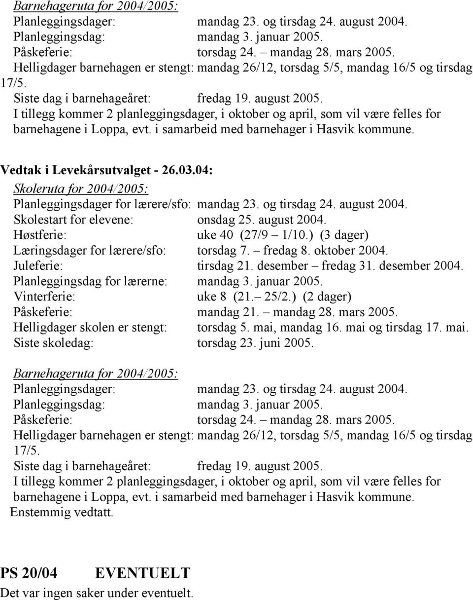 I tillegg kommer 2 planleggingsdager, i oktober og april, som vil være felles for barnehagene i Loppa, evt. i samarbeid med barnehager i Hasvik kommune.