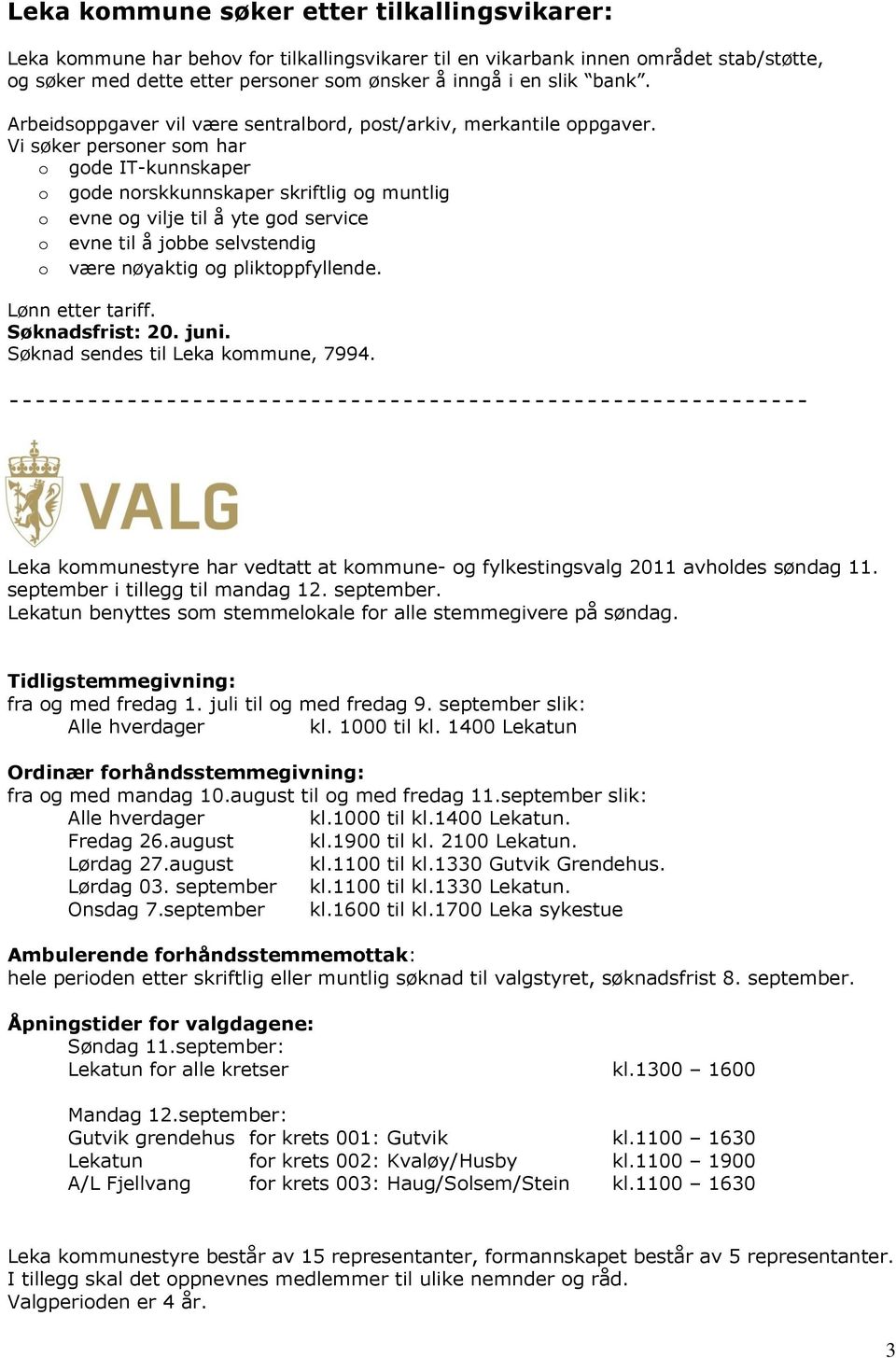 Vi søker personer som har o gode IT-kunnskaper o gode norskkunnskaper skriftlig og muntlig o evne og vilje til å yte god service o evne til å jobbe selvstendig o være nøyaktig og pliktoppfyllende.