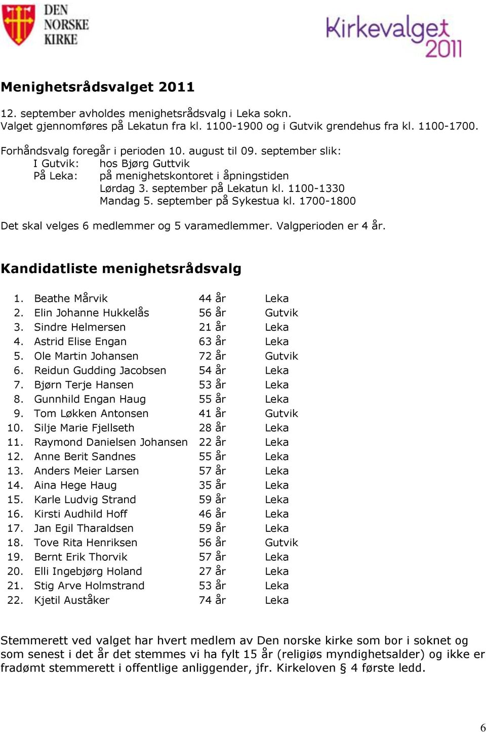 september på Sykestua kl. 1700-1800 Det skal velges 6 medlemmer og 5 varamedlemmer. Valgperioden er 4 år. Kandidatliste menighetsrådsvalg 1. Beathe Mårvik 44 år Leka 2.