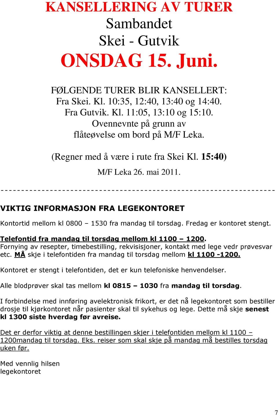 - VIKTIG INFORMASJON FRA LEGEKONTORET Kontortid mellom kl 0800 1530 fra mandag til torsdag. Fredag er kontoret stengt. Telefontid fra mandag til torsdag mellom kl 1100 1200.