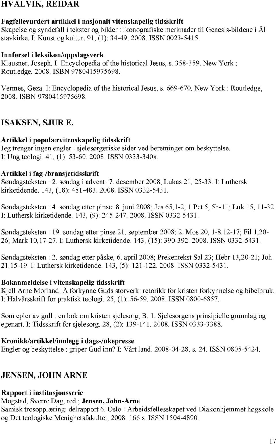 I: Encyclopedia of the historical Jesus. s. 669-670. New York : Routledge, 2008. ISBN 9780415975698. ISAKSEN, SJUR E.