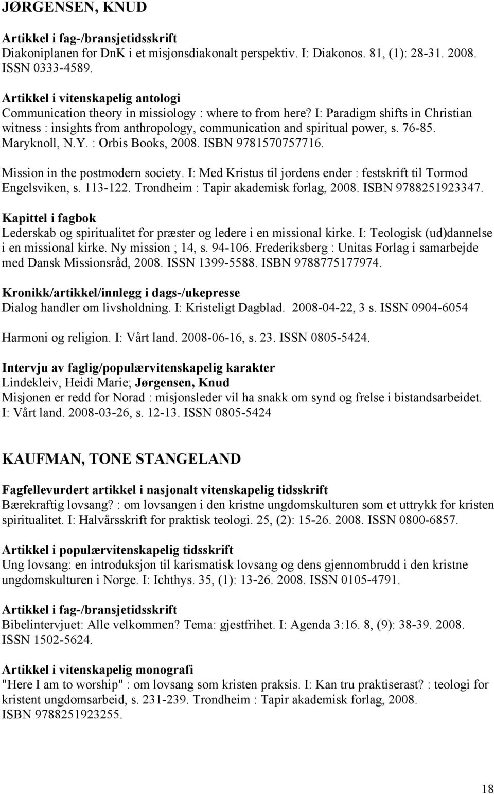 Mission in the postmodern society. I: Med Kristus til jordens ender : festskrift til Tormod Engelsviken, s. 113-122. Trondheim : Tapir akademisk forlag, 2008. ISBN 9788251923347.