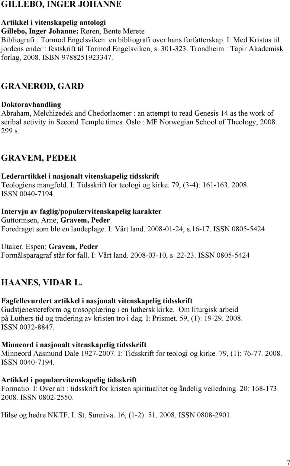 GRANERØD, GARD Doktoravhandling Abraham, Melchizedek and Chedorlaomer : an attempt to read Genesis 14 as the work of scribal activity in Second Temple times.