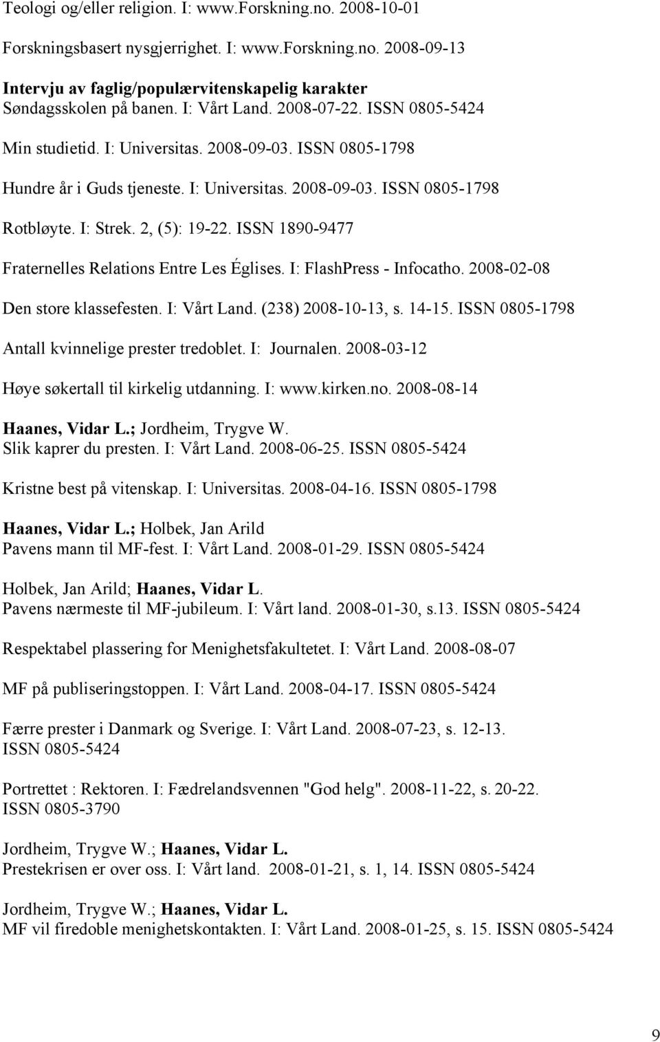 2, (5): 19-22. ISSN 1890-9477 Fraternelles Relations Entre Les Églises. I: FlashPress - Infocatho. 2008-02-08 Den store klassefesten. I: Vårt Land. (238) 2008-10-13, s. 14-15.