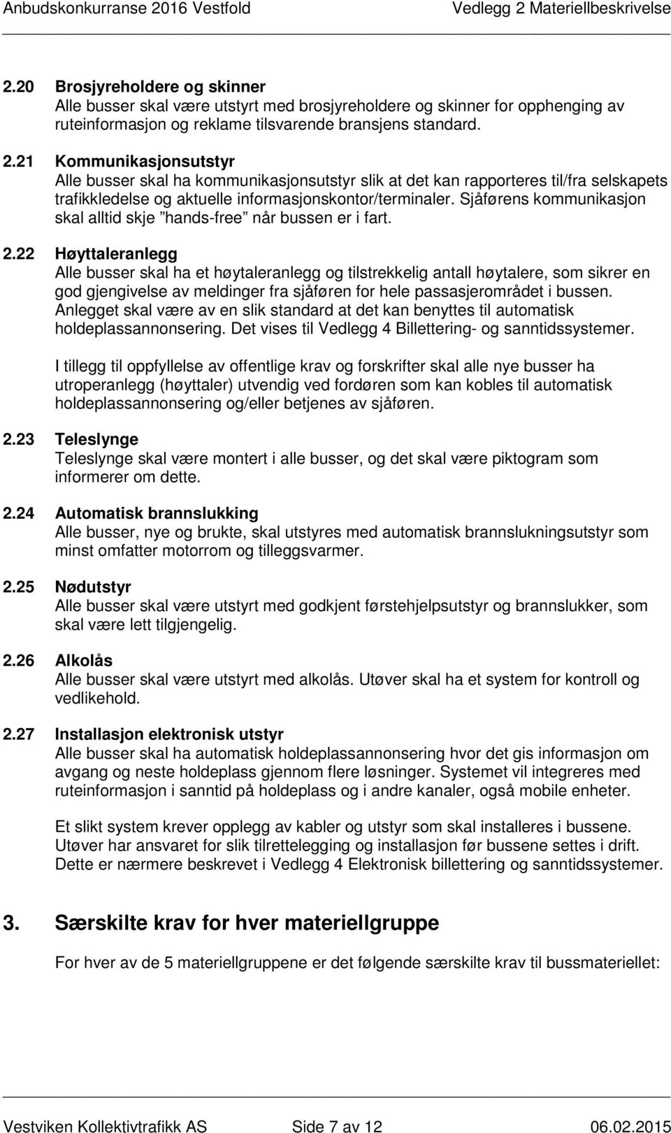 Sjåførens kommunikasjon skal alltid skje hands-free når bussen er i fart. 2.