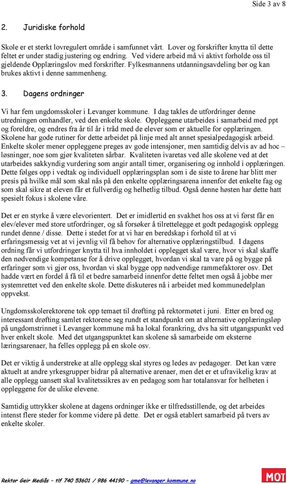 Dagens ordninger Vi har fem ungdomsskoler i Levanger kommune. I dag takles de utfordringer denne utredningen omhandler, ved den enkelte skole.