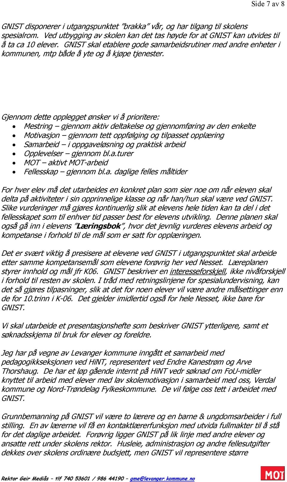 Gjennom dette opplegget ønsker vi å prioritere: Mestring gjennom aktiv deltakelse og gjennomføring av den enkelte Motivasjon gjennom tett oppfølging og tilpasset opplæring Samarbeid i oppgaveløsning