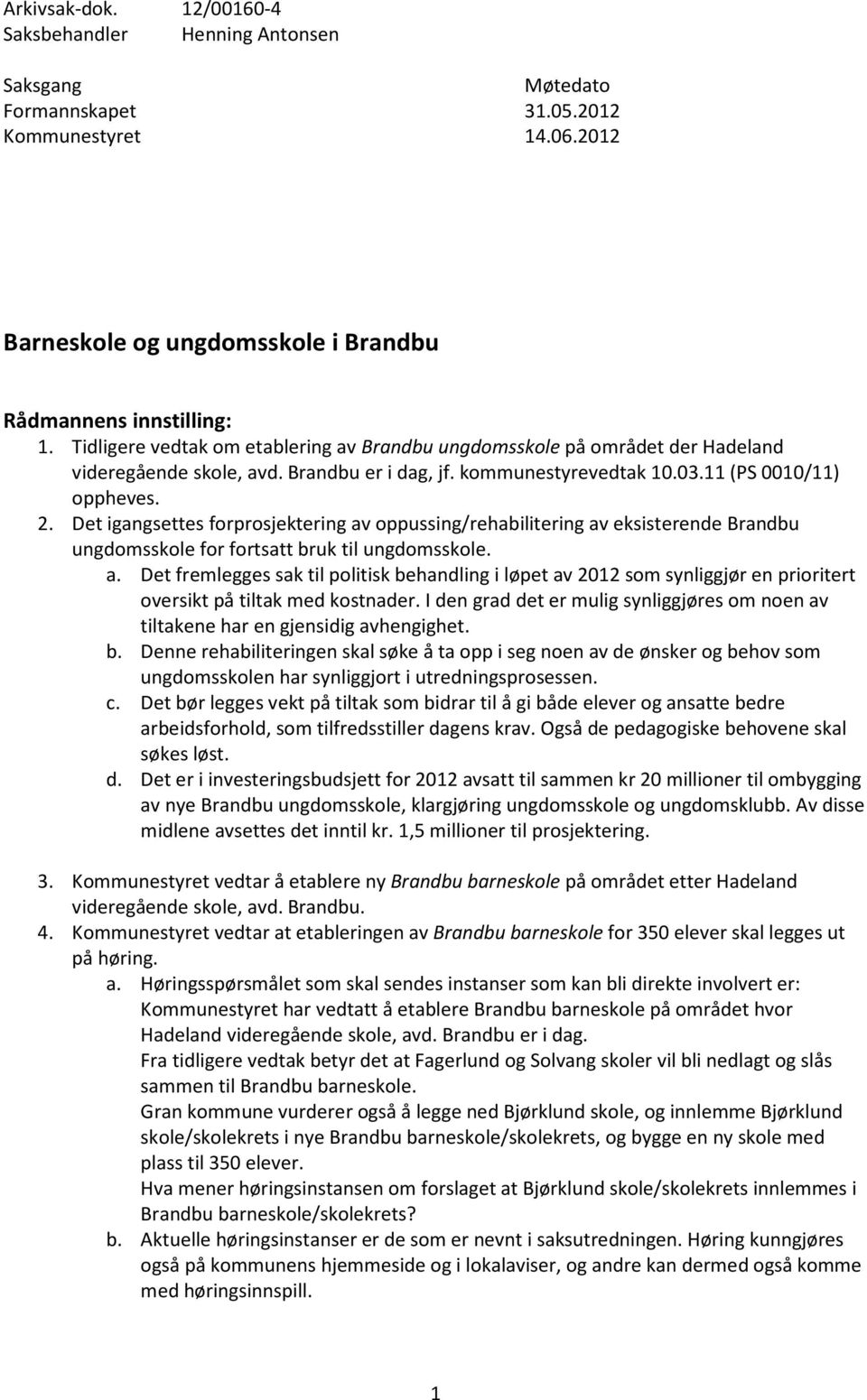 Det igangsettes forprosjektering av oppussing/rehabilitering av eksisterende Brandbu ungdomsskole for fortsatt bruk til ungdomsskole. a. Det fremlegges sak til politisk behandling i løpet av 2012 som synliggjør en prioritert oversikt på tiltak med kostnader.