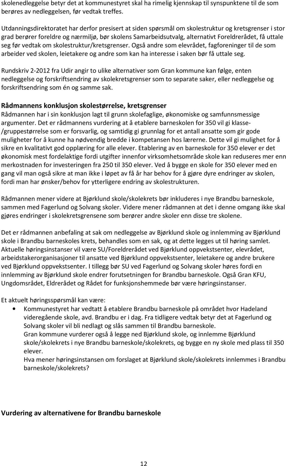 uttale seg før vedtak om skolestruktur/kretsgrenser. Også andre som elevrådet, fagforeninger til de som arbeider ved skolen, leietakere og andre som kan ha interesse i saken bør få uttale seg.