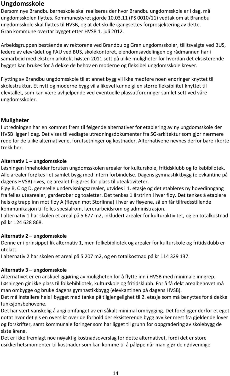 Arbeidsgruppen bestående av rektorene ved Brandbu og Gran ungdomsskoler, tillitsvalgte ved BUS, ledere av elevrådet og FAU ved BUS, skolekontoret, eiendomsavdelingen og rådmannen har i samarbeid med