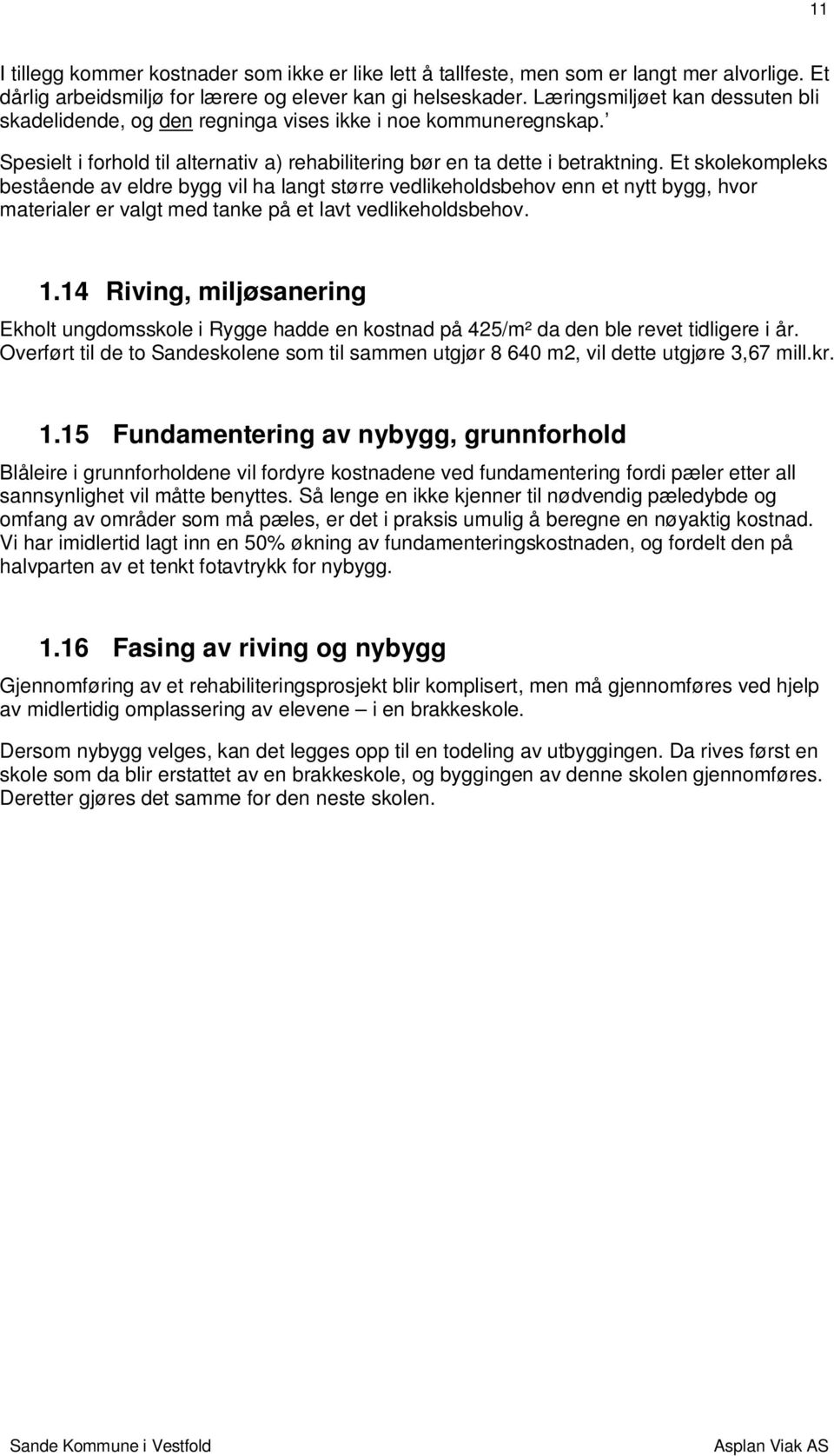 Et skolekompleks bestående av eldre bygg vil ha langt større vedlikeholdsbehov enn et nytt bygg, hvor materialer er valgt med tanke på et lavt vedlikeholdsbehov. 1.