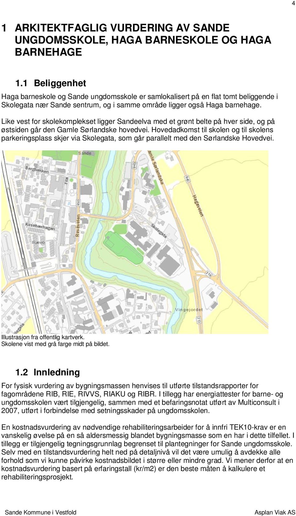 Like vest for skolekomplekset ligger Sandeelva med et grønt belte på hver side, og på østsiden går den Gamle Sørlandske hovedvei.