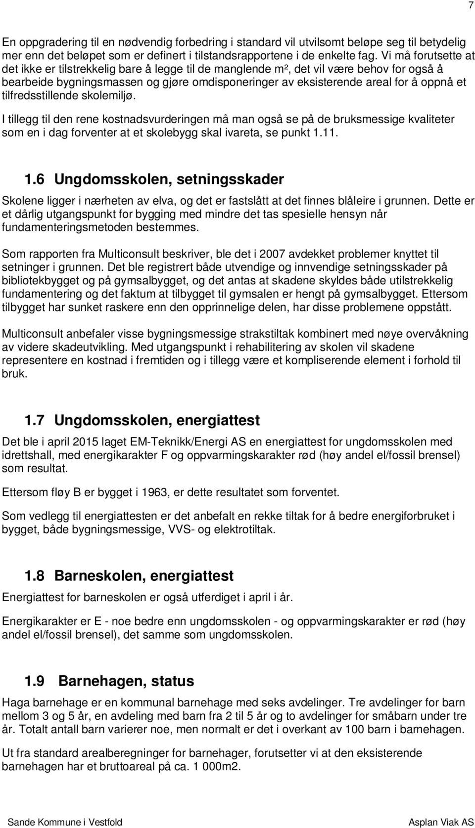 tilfredsstillende skolemiljø. I tillegg til den rene kostnadsvurderingen må man også se på de bruksmessige kvaliteter som en i dag forventer at et skolebygg skal ivareta, se punkt 1.