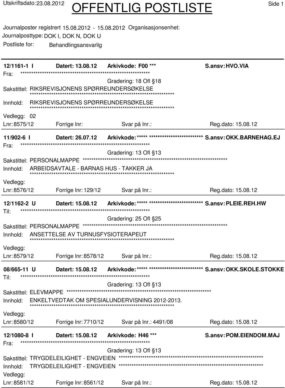 12 Arkivkode:***** ****************************** S.ansv: OKK.BARNEHAG.EJ Sakstittel: PERSONALMAPPE Innhold: ARBEIDSAVTALE - BARNAS HUS - TAKKER JA Lnr: 8576/12 Forrige lnr: 129/12 Svar på lnr.: Reg.