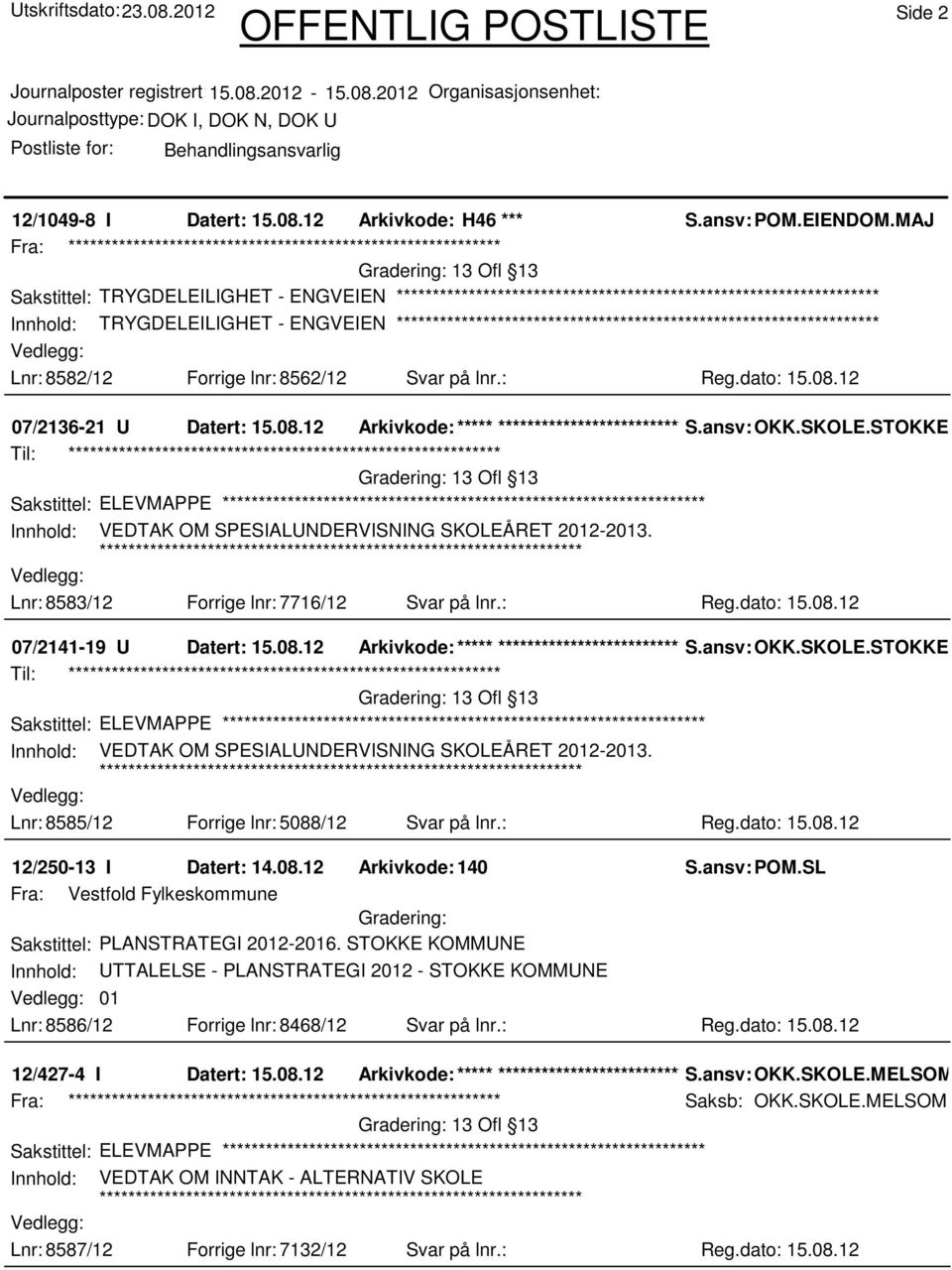 Lnr: 8583/12 Forrige lnr: 7716/12 Svar på lnr.: Reg.dato: 15.08.12 07/2141-19 U Datert: 15.08.12 Arkivkode:***** ****************************** S.ansv: OKK.SKOLE.STOKKEU.