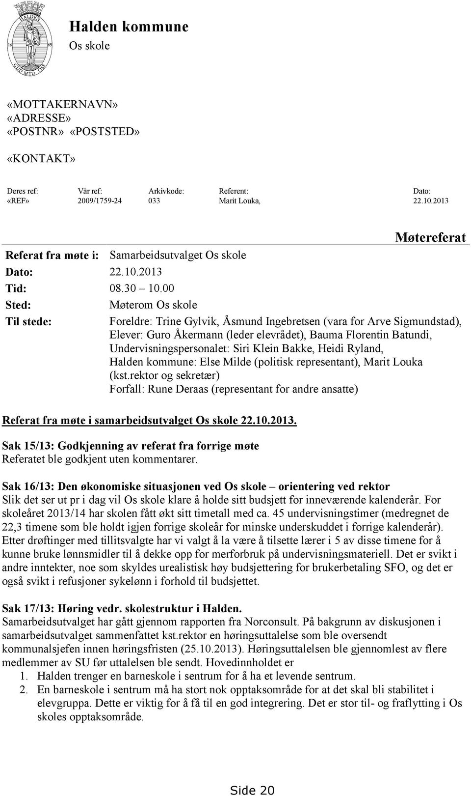 00 Sted: Møterom Os skole Til stede: Foreldre: Trine Gylvik, Åsmund Ingebretsen (vara for Arve Sigmundstad), Elever: Guro Åkermann (leder elevrådet), Bauma Florentin Batundi, Undervisningspersonalet: