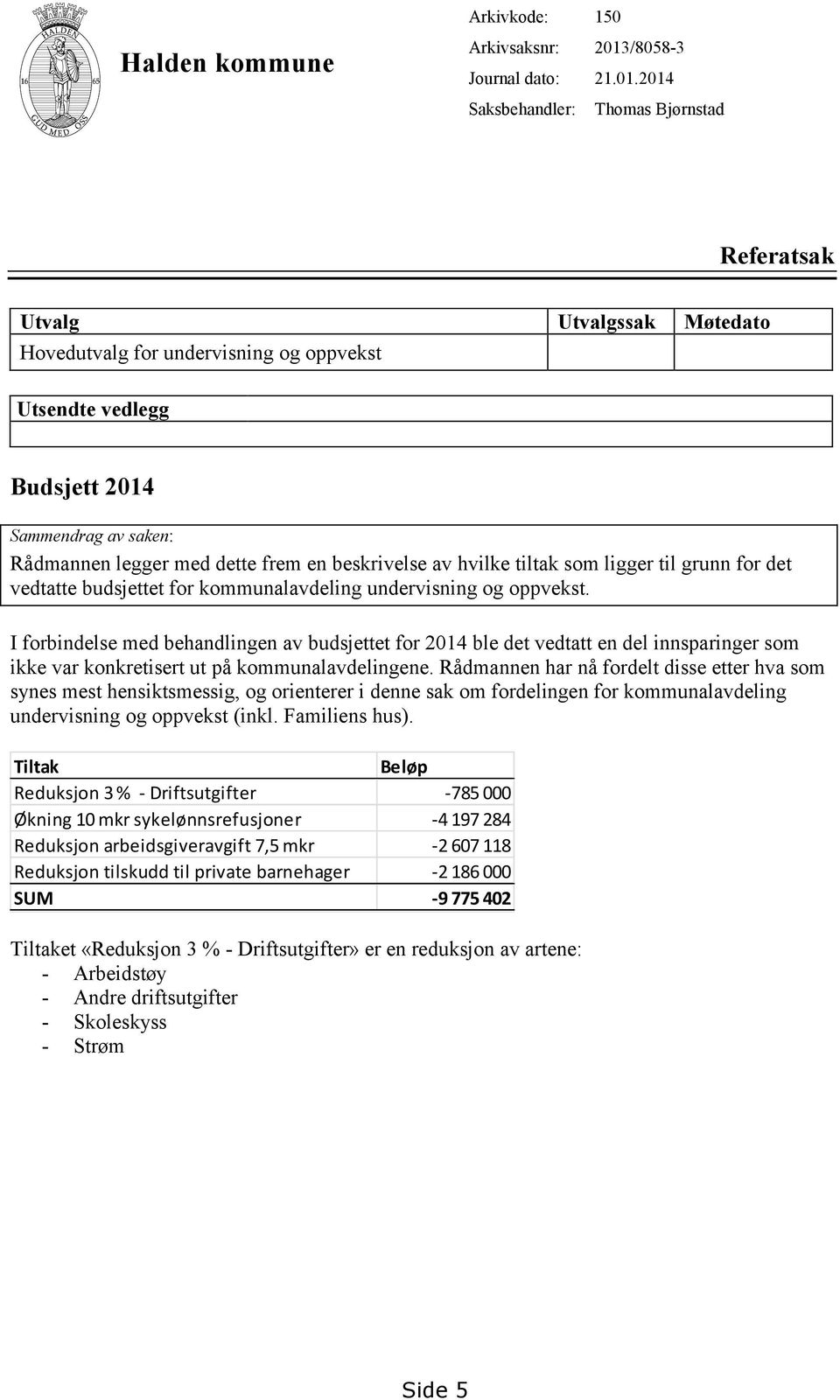 2014 Thomas Bjørnstad Referatsak Utvalg Utvalgssak Møtedato Hovedutvalg for undervisning og oppvekst Utsendte vedlegg Budsjett 2014 Sammendrag av saken: Rådmannen legger med dette frem en beskrivelse