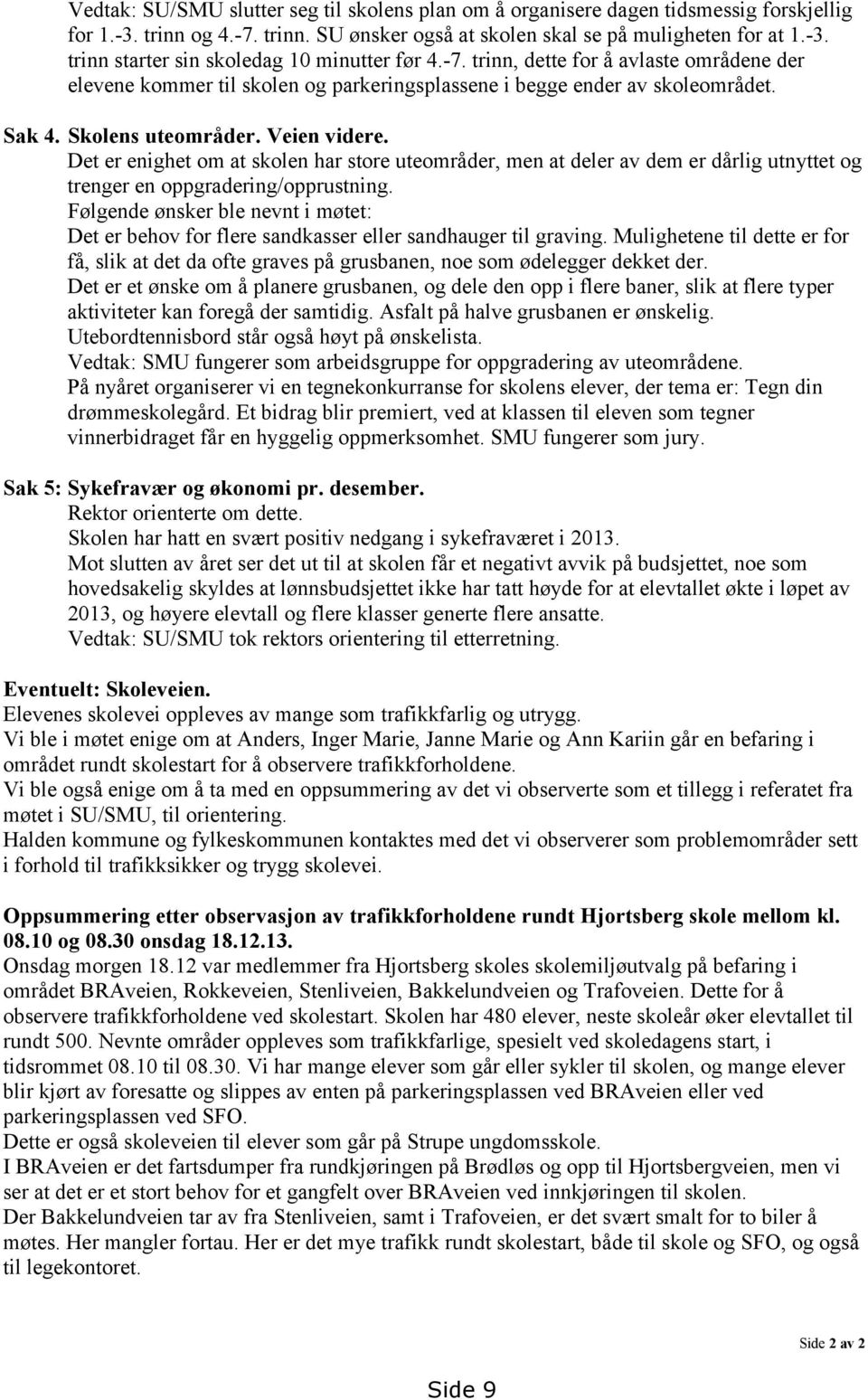 Det er enighet om at skolen har store uteområder, men at deler av dem er dårlig utnyttet og trenger en oppgradering/opprustning.