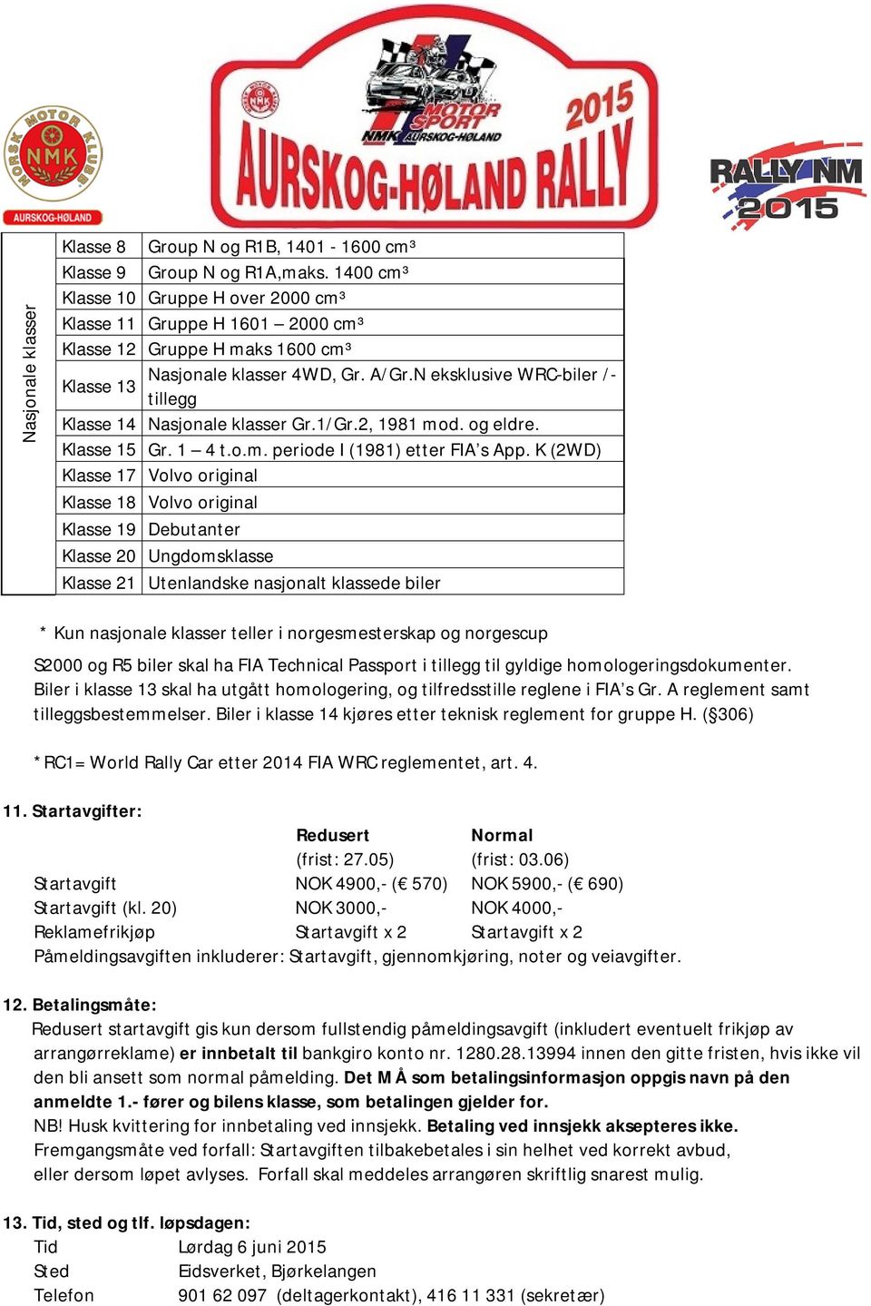 N eksklusive WRC-biler /- Klasse 13 tillegg Klasse 14 Nasjonale klasser Gr.1/Gr.2, 1981 mod. og eldre. Klasse 15 Gr. 1 4 t.o.m. periode I (1981) etter FIA s App.