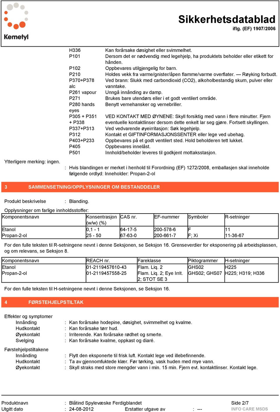 Ved brann: Slukk med carbondioxid (CO2), alkoholbestandig skum, pulver eller vanntake. Unngå innånding av damp. Brukes bare utendørs eller i et godt ventilert område.