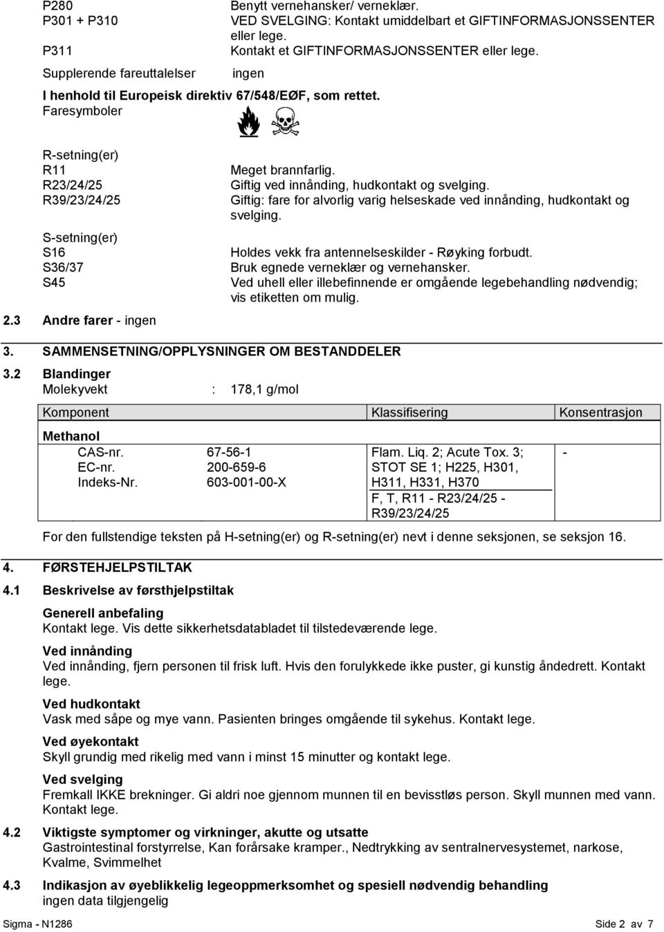 Giftig: fare for alvorlig varig helseskade ved innånding, hudkontakt og svelging. S-setning(er) S16 Holdes vekk fra antennelseskilder - Røyking forbudt. S36/37 Bruk egnede verneklær og vernehansker.