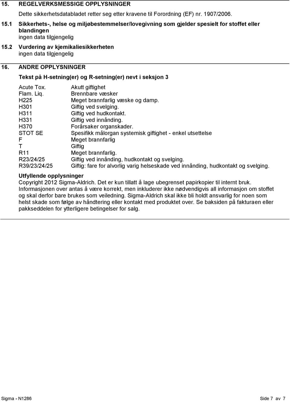 ANDRE OPPLYSNINGER Tekst på H-setning(er) og R-setning(er) nevt i seksjon 3 Acute Tox. Flam. Liq.