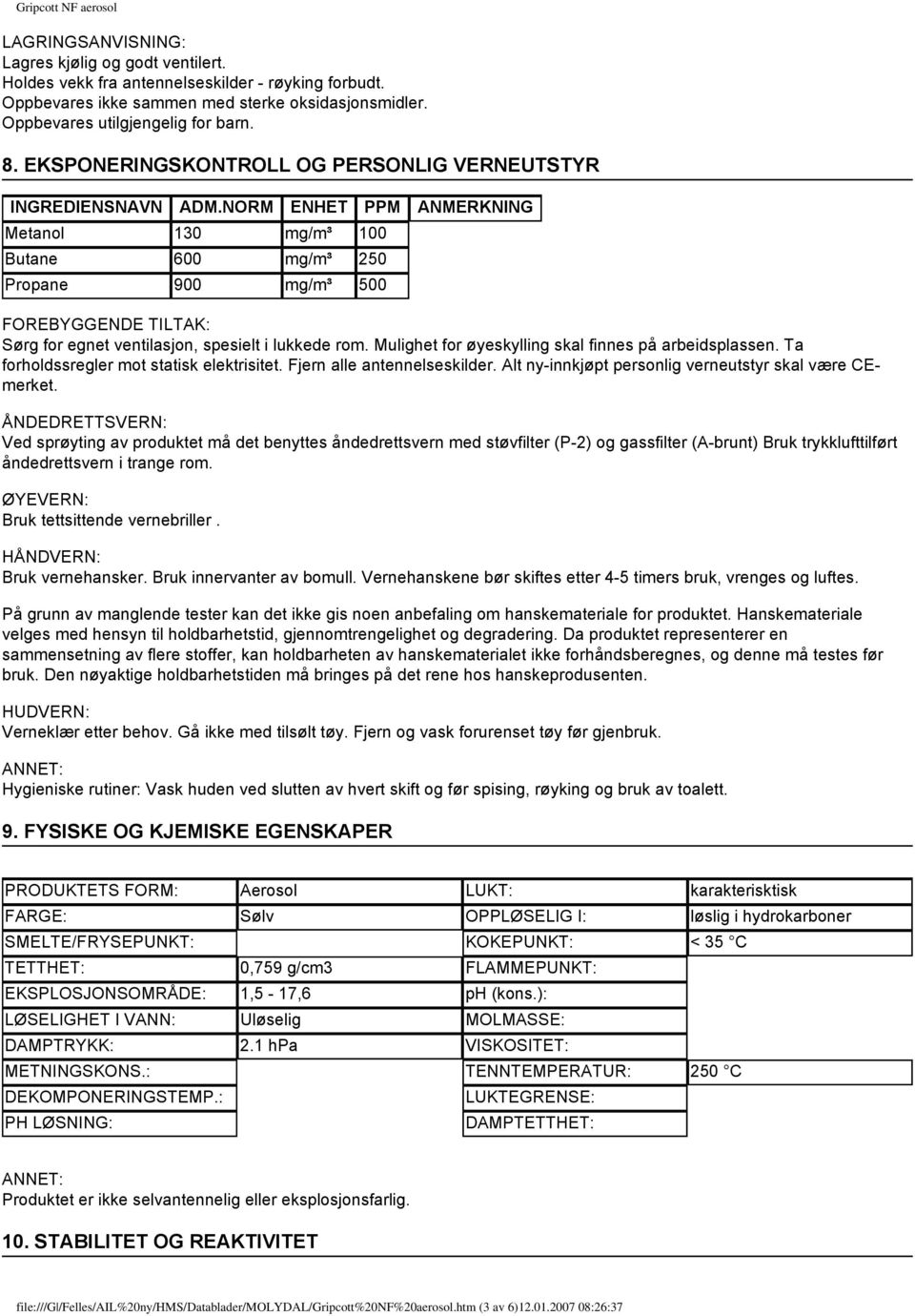 NORM ENHET PPM ANMERKNING Metanol 130 mg/m³ 100 Butane 600 mg/m³ 250 Propane 900 mg/m³ 500 FOREBYGGENDE TILTAK: Sørg for egnet ventilasjon, spesielt i lukkede rom.