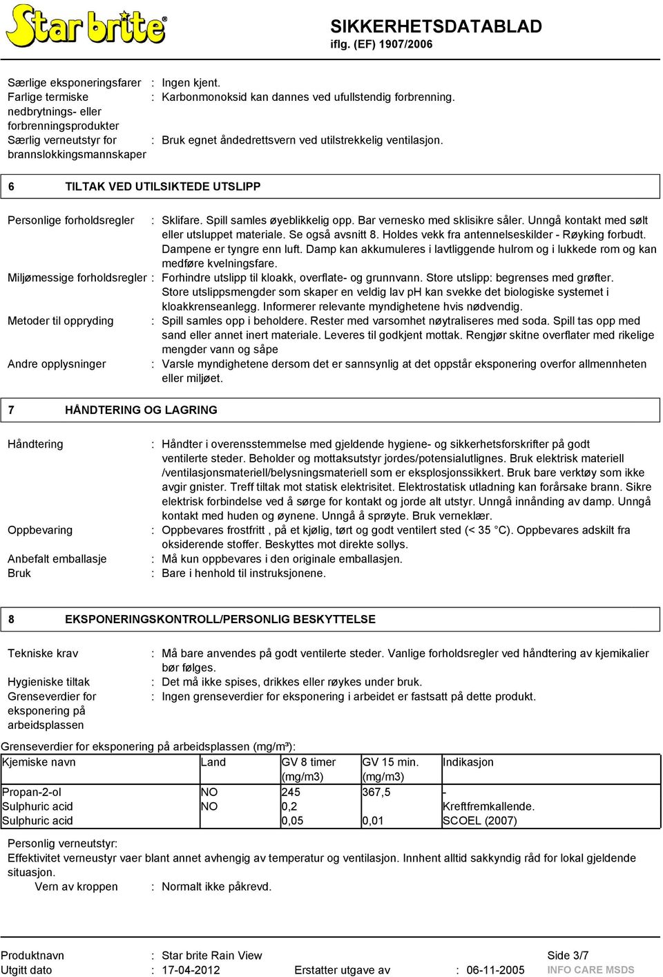 brannslokkingsmannskaper 6 TILTAK VED UTILSIKTEDE UTSLIPP Personlige forholdsregler : Sklifare. Spill samles øyeblikkelig opp. Bar vernesko med sklisikre såler.