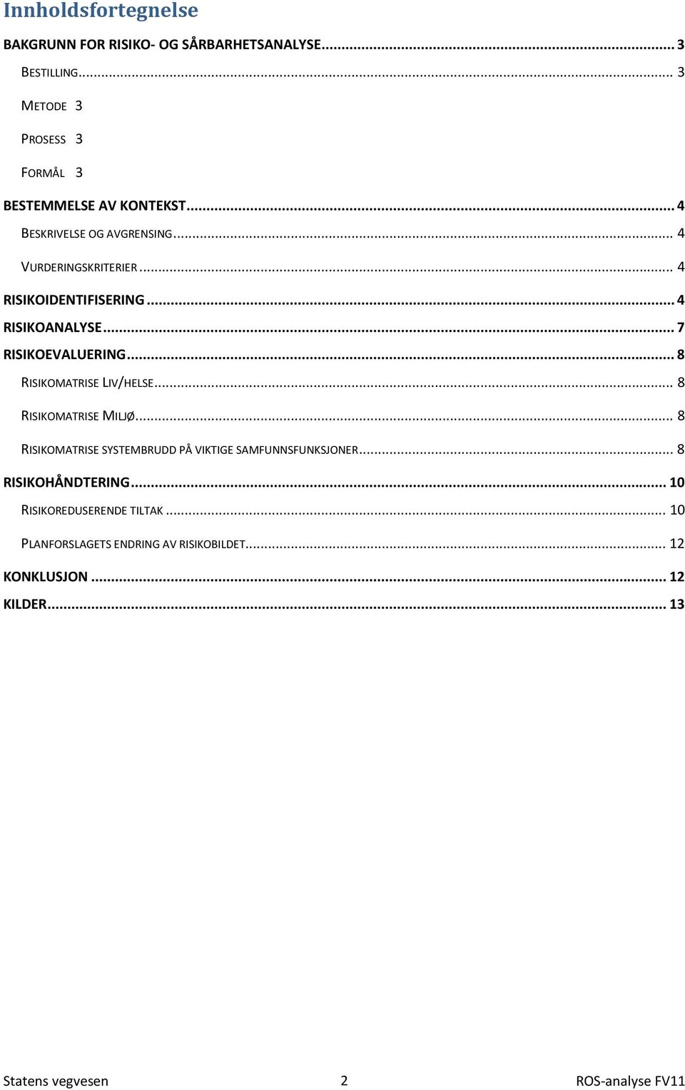 .. 8 RISIKOMATRISE LIV/HELSE... 8 RISIKOMATRISE MILJØ... 8 RISIKOMATRISE SYSTEMBRUDD PÅ VIKTIGE SAMFUNNSFUNKSJONER.