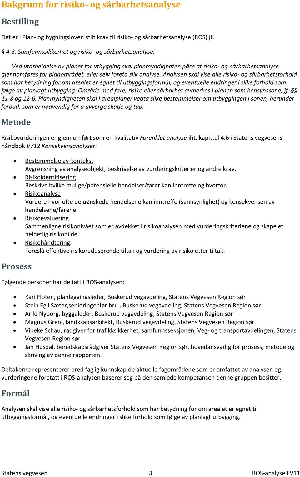 Analysen skal vise alle risiko- og sårbarhetsforhold som har betydning for om arealet er egnet til utbyggingsformål, og eventuelle endringer i slike forhold som følge av planlagt utbygging.