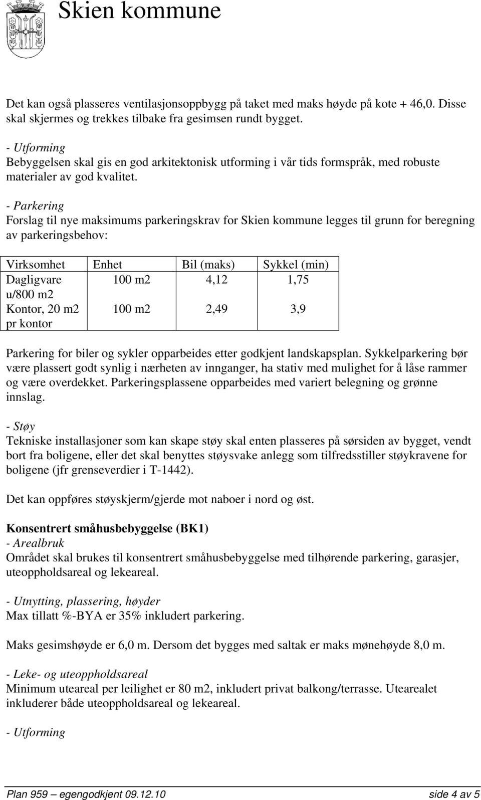 - Parkering Forslag til nye maksimums parkeringskrav for Skien kommune legges til grunn for beregning av parkeringsbehov: Virksomhet Enhet Bil (maks) Sykkel (min) Dagligvare u/800 m2 Kontor, 20 m2 pr