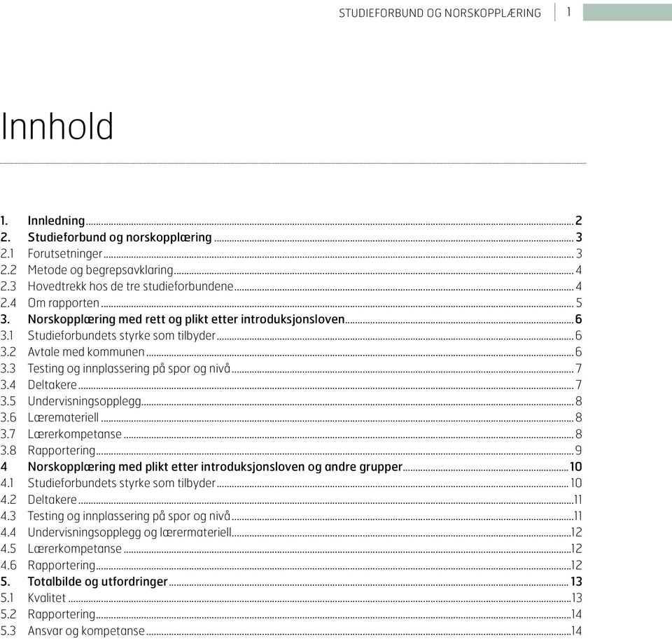 ..6 3.3 Testing og innplassering på spor og nivå... 7 3.4 Deltakere... 7 3.5 Undervisningsopplegg... 8 3.6 Læremateriell... 8 3.7 Lærerkompetanse... 8 3.8 Rapportering.