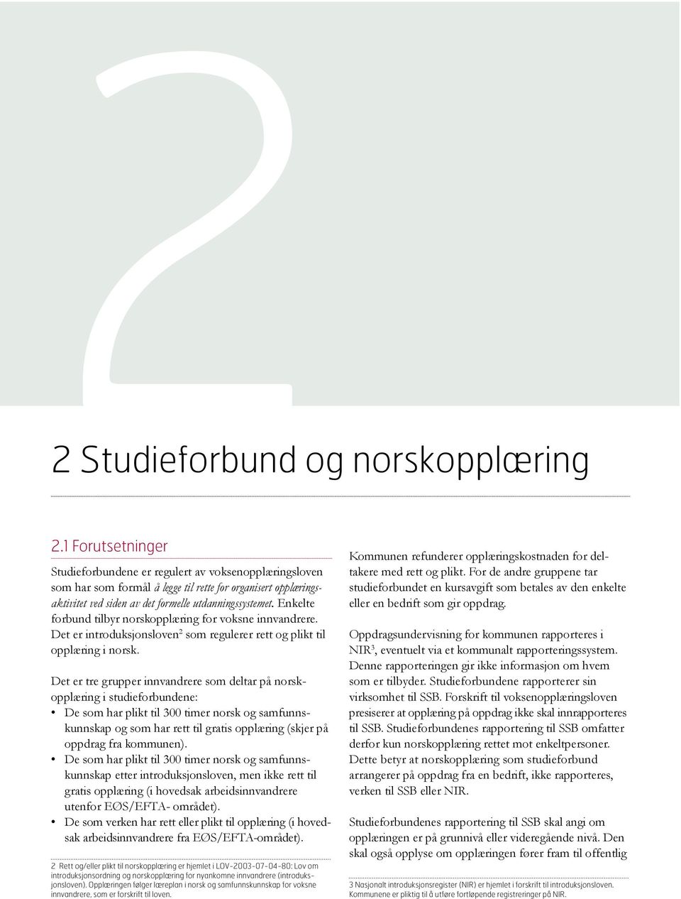 Enkelte forbund tilbyr norskopplæring for voksne innvandrere. Det er introduksjonsloven 2 som regulerer rett og plikt til opplæring i norsk.