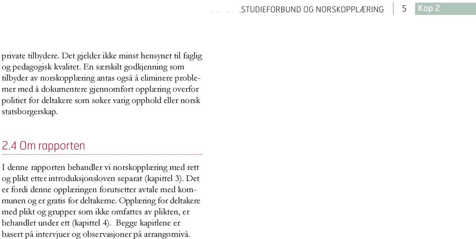 statsborgerskap. 2.4 Om rapporten I denne rapporten behandler vi norskopplæring med rett og plikt etter introduksjonsloven separat (kapittel 3).