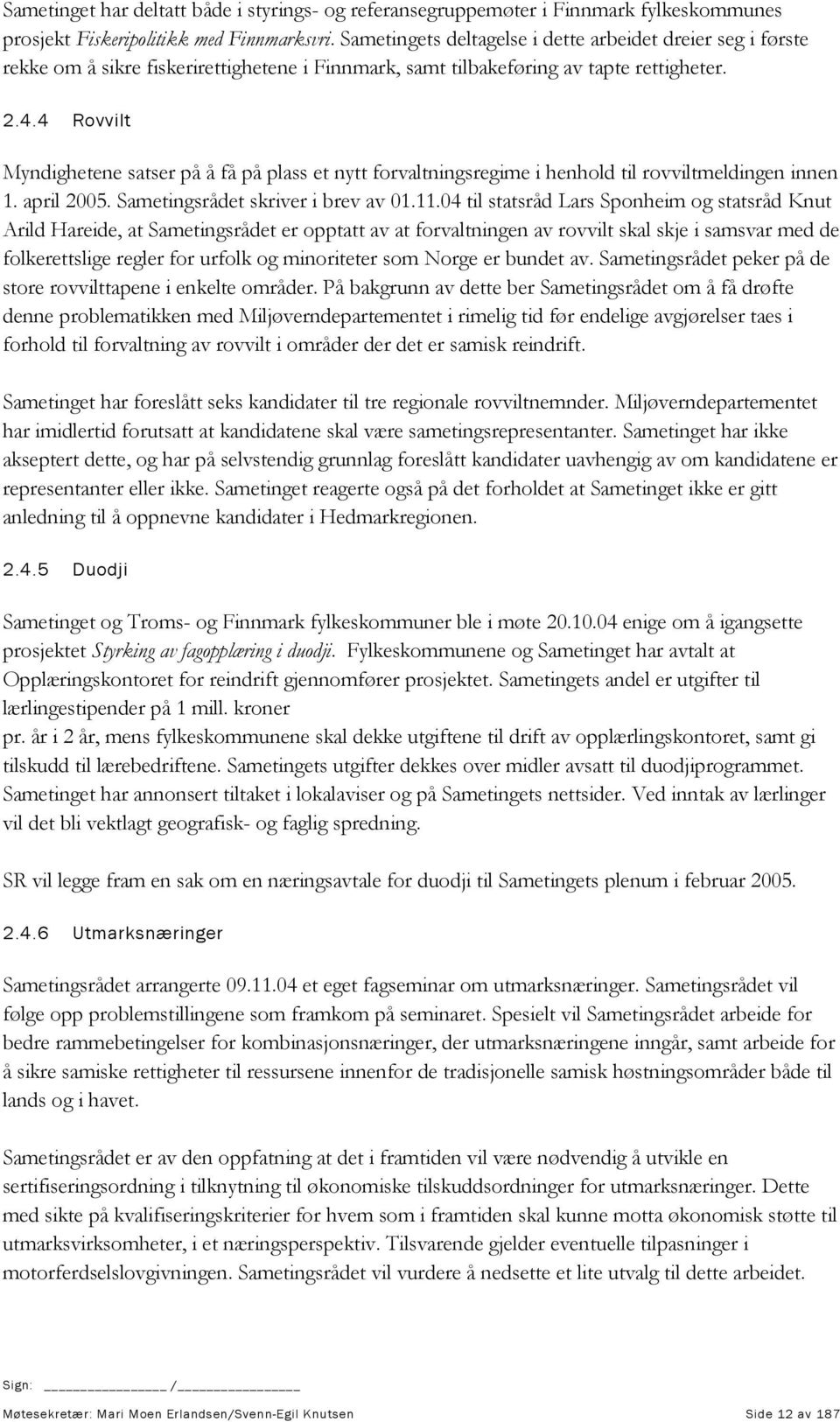 4 Rovvilt Myndighetene satser på å få på plass et nytt forvaltningsregime i henhold til rovviltmeldingen innen 1. april 2005. Sametingsrådet skriver i brev av 01.11.