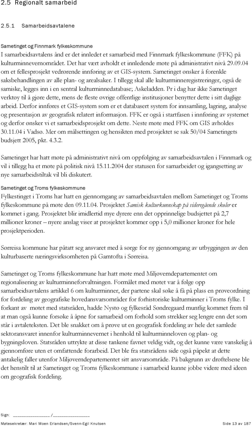 Sametinget ønsker å forenkle saksbehandlingen av alle plan- og arealsaker. I tillegg skal alle kulturminneregistreringer, også de samiske, legges inn i en sentral kulturminnedatabase; Askeladden.