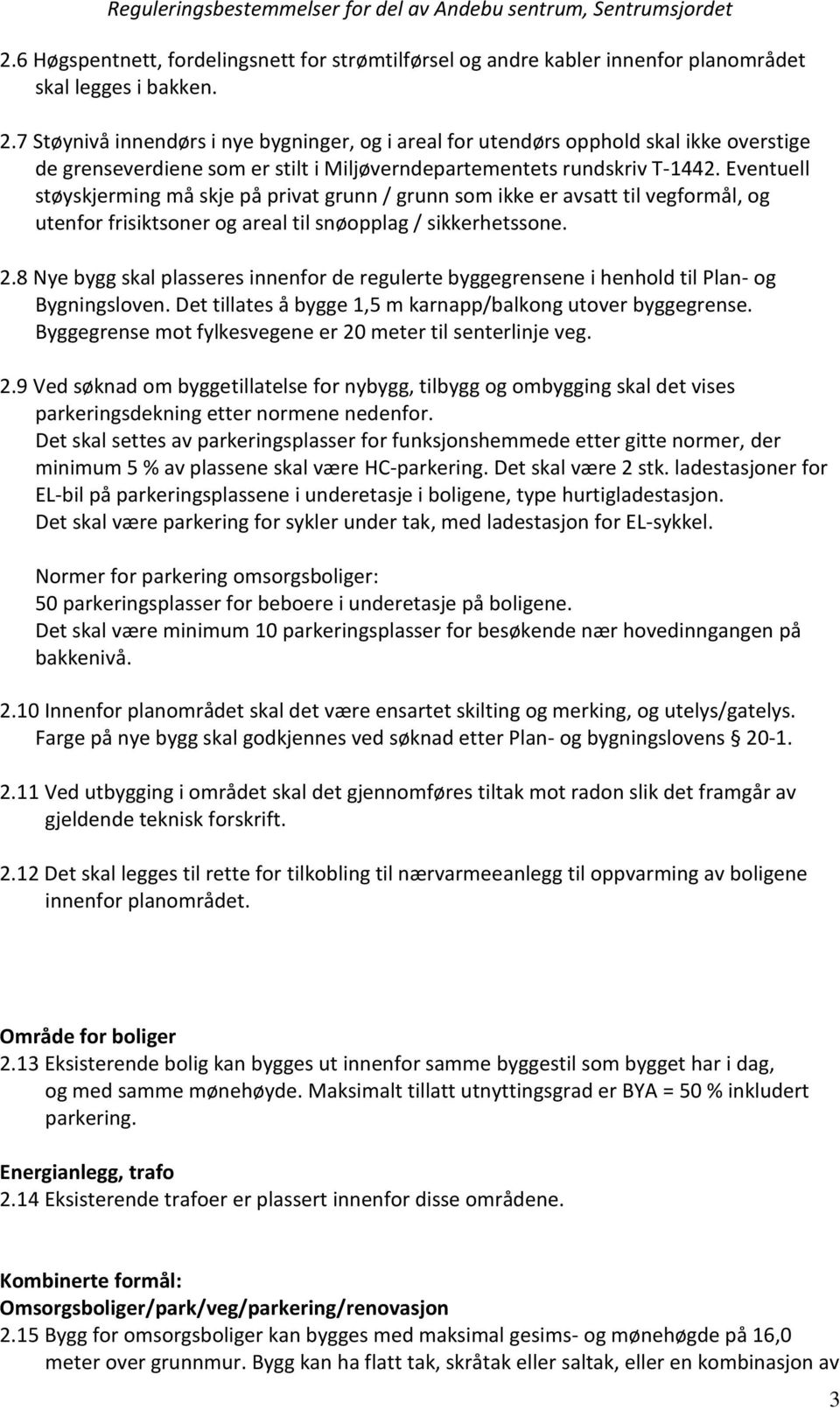 Eventuell støyskjerming må skje på privat grunn / grunn som ikke er avsatt til vegformål, og utenfor frisiktsoner og areal til snøopplag / sikkerhetssone. 2.