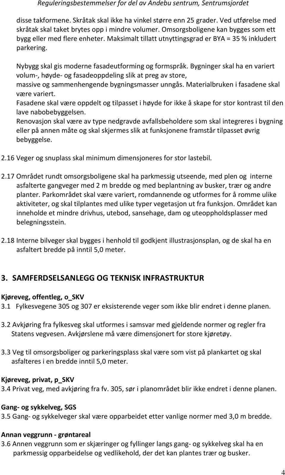 Bygninger skal ha en variert volum-, høyde- og fasadeoppdeling slik at preg av store, massive og sammenhengende bygningsmasser unngås. Materialbruken i fasadene skal være variert.