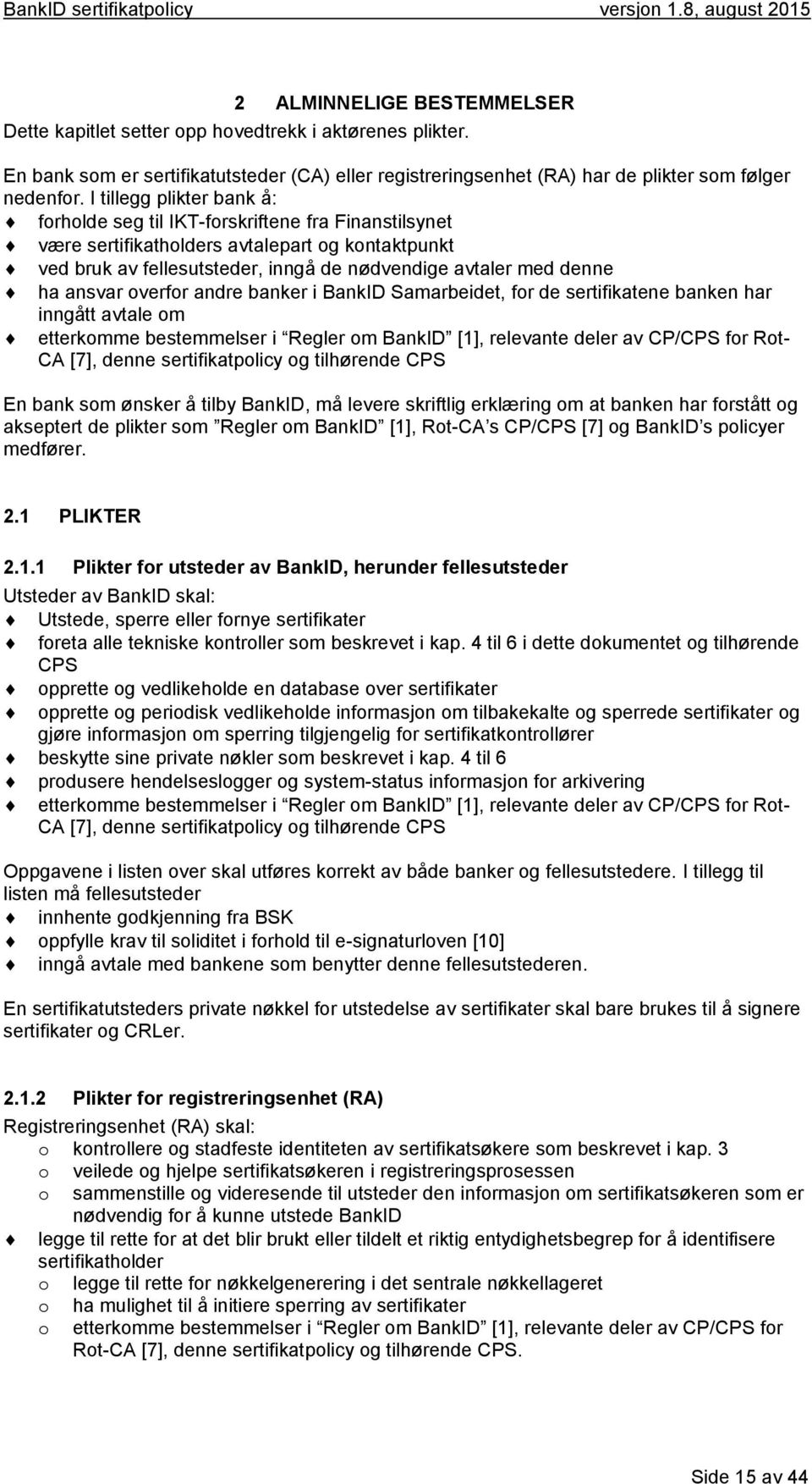 ansvar overfor andre banker i BankID Samarbeidet, for de sertifikatene banken har inngått avtale om etterkomme bestemmelser i Regler om BankID [1], relevante deler av CP/CPS for Rot- CA [7], denne