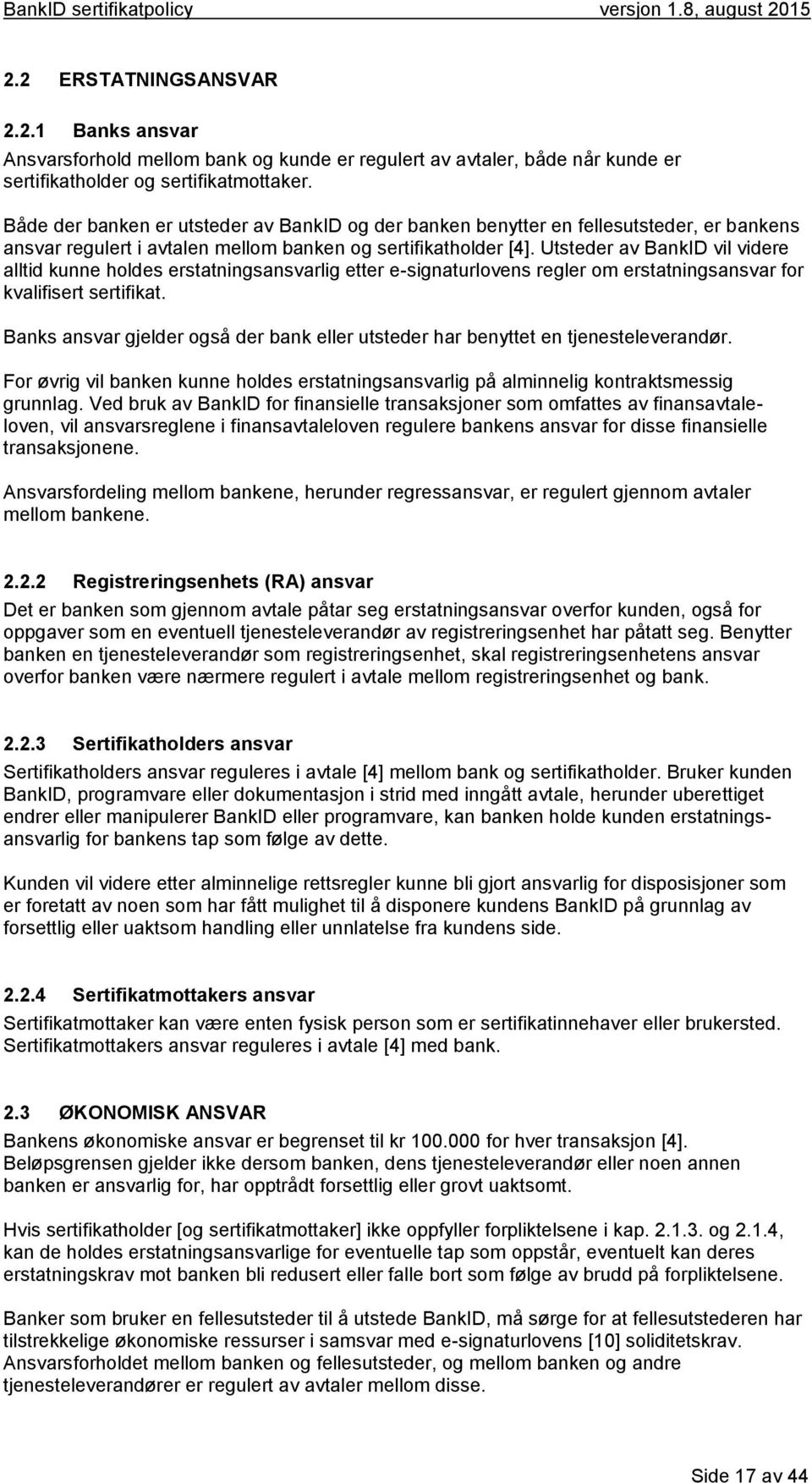 Utsteder av BankID vil videre alltid kunne holdes erstatningsansvarlig etter e-signaturlovens regler om erstatningsansvar for kvalifisert sertifikat.