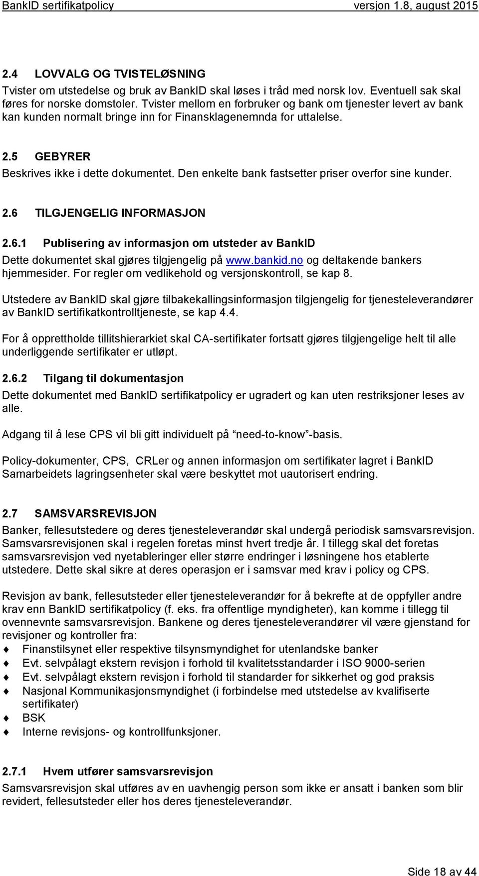 Den enkelte bank fastsetter priser overfor sine kunder. 2.6 TILGJENGELIG INFORMASJON 2.6.1 Publisering av informasjon om utsteder av BankID Dette dokumentet skal gjøres tilgjengelig på www.bankid.